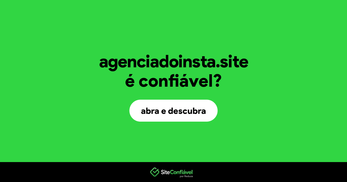 O site agenciadoinsta.site é confiável?