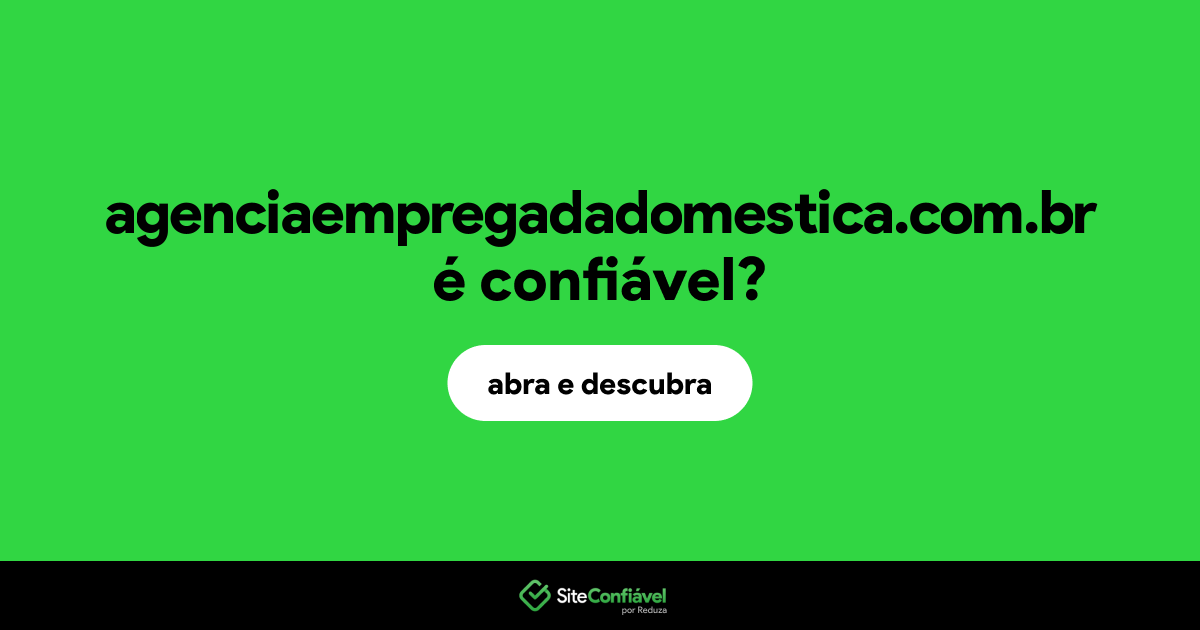 O site agenciaempregadadomestica.com.br é confiável?
