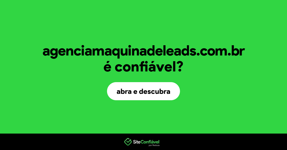 O site agenciamaquinadeleads.com.br é confiável?