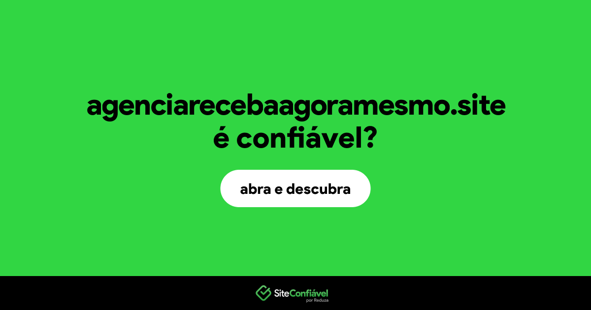 O site agenciarecebaagoramesmo.site é confiável?