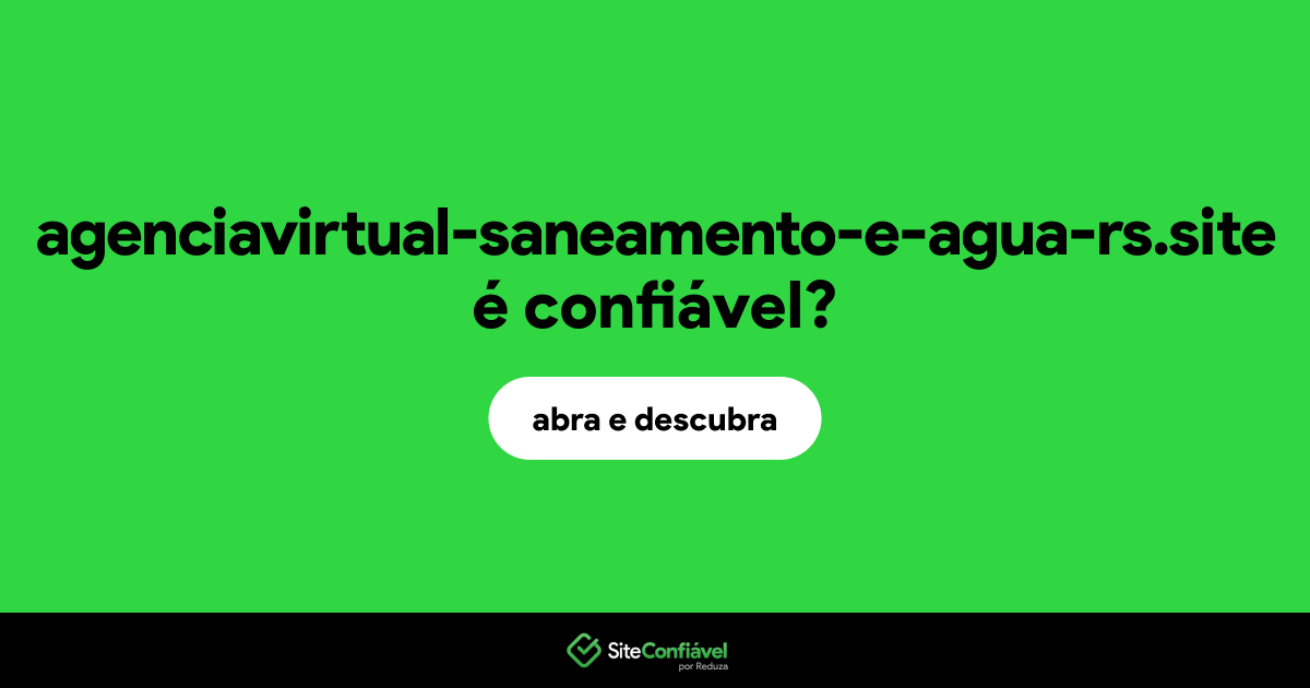 O site agenciavirtual-saneamento-e-agua-rs.site é confiável?