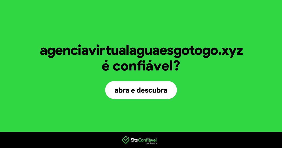 O site agenciavirtualaguaesgotogo.xyz é confiável?