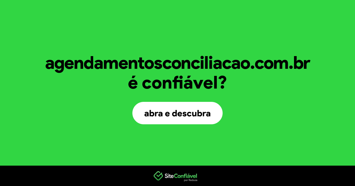 O site agendamentosconciliacao.com.br é confiável?