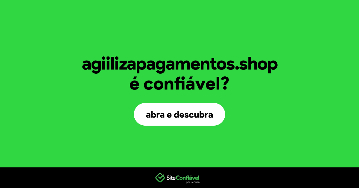 O site agiilizapagamentos.shop é confiável?