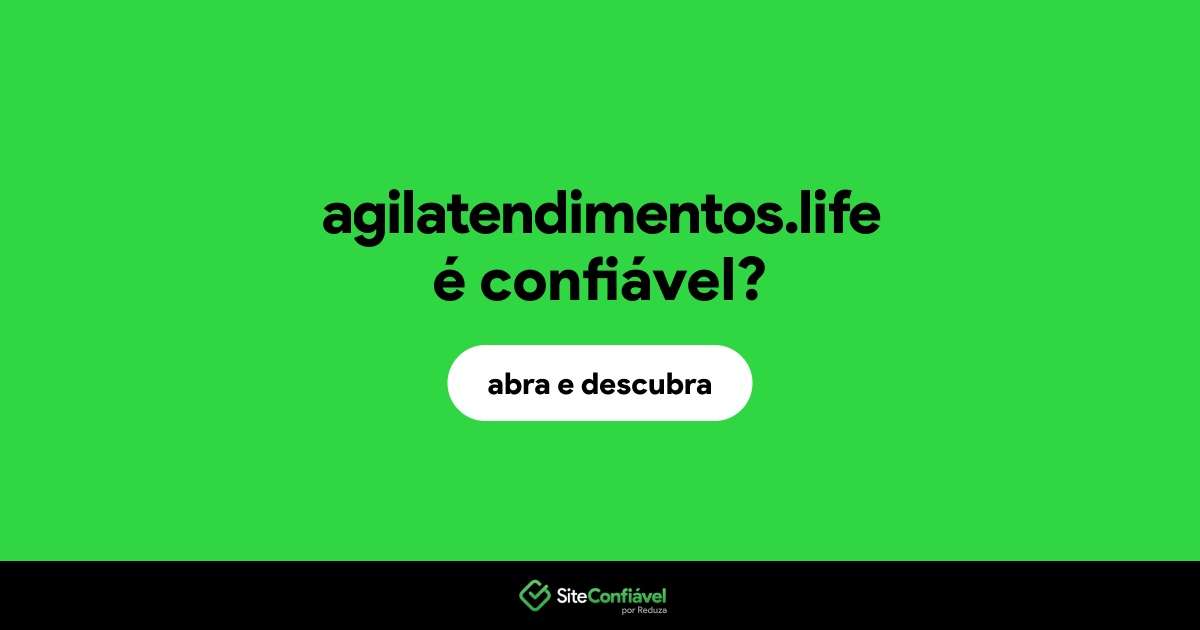 O site agilatendimentos.life é confiável?