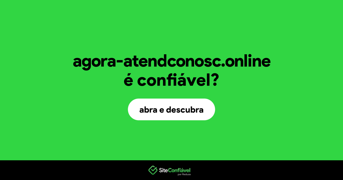 O site agora-atendconosc.online é confiável?
