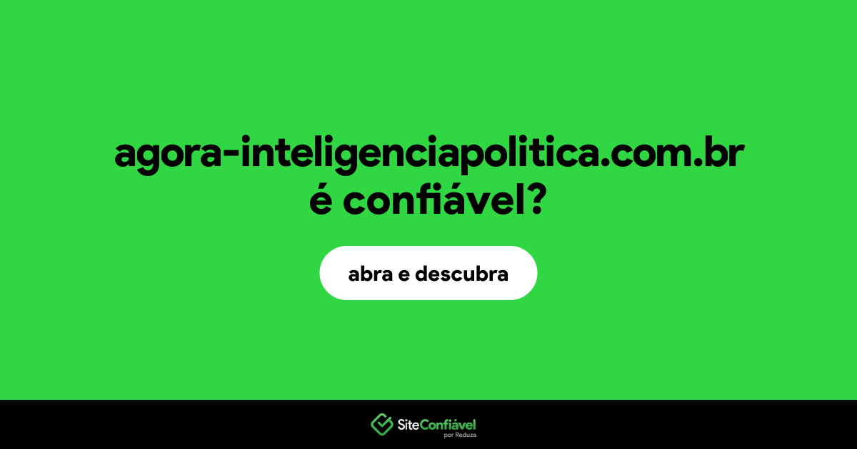 O site agora-inteligenciapolitica.com.br é confiável?