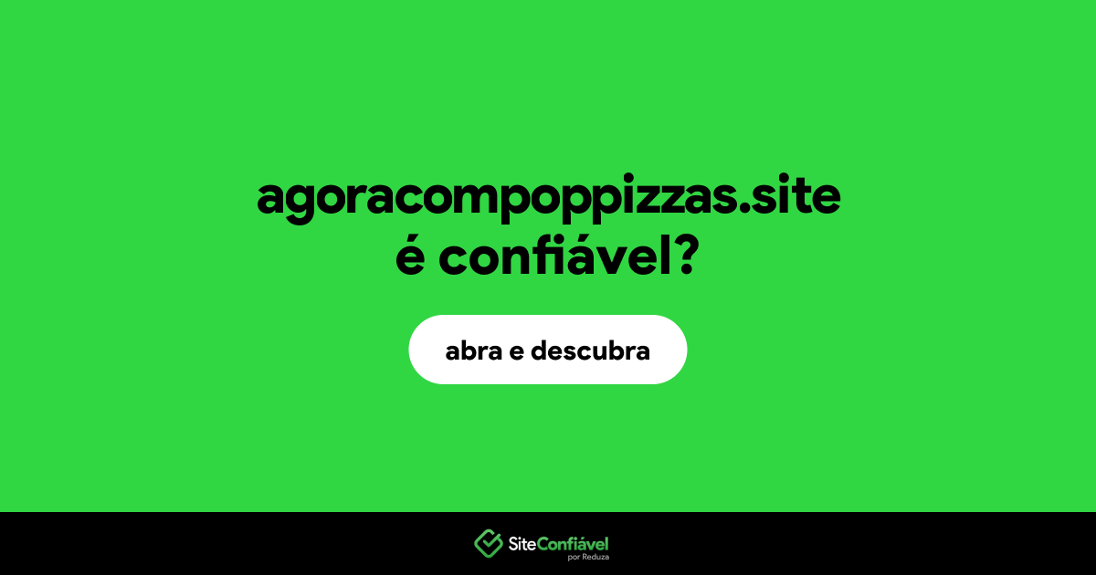 O site agoracompoppizzas.site é confiável?