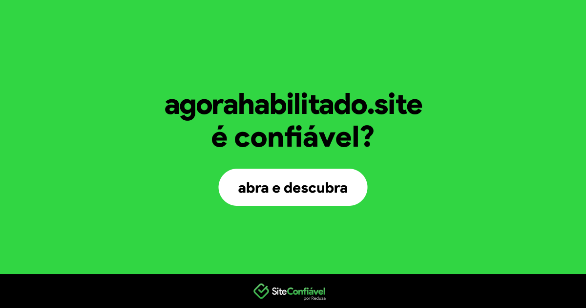 O site agorahabilitado.site é confiável?