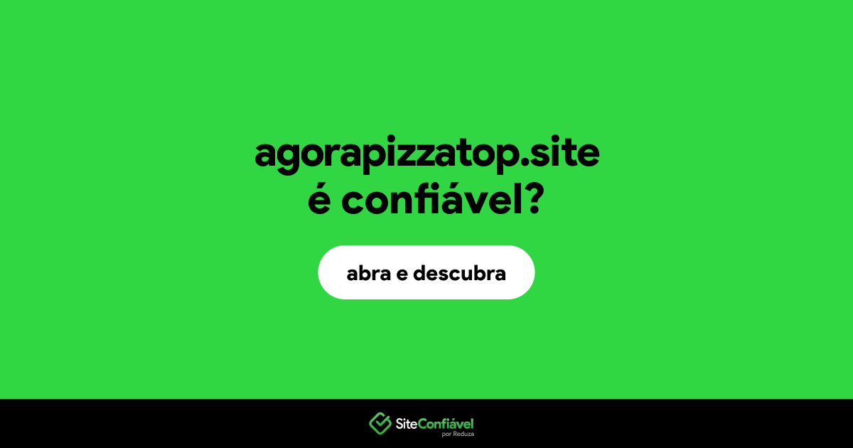 O site agorapizzatop.site é confiável?
