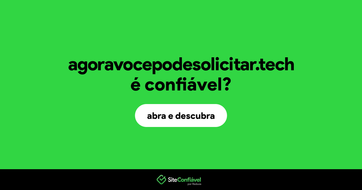 O site agoravocepodesolicitar.tech é confiável?
