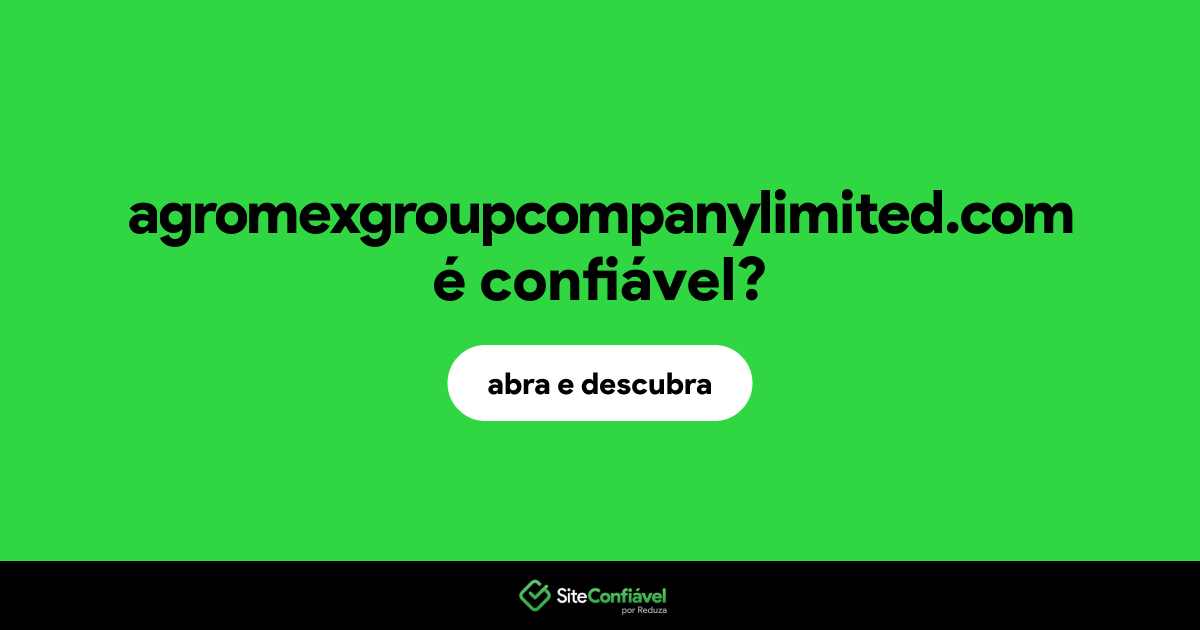 O site agromexgroupcompanylimited.com é confiável?