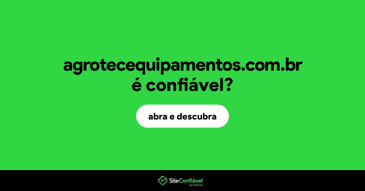 O site agrotecequipamentos.com.br é confiável?