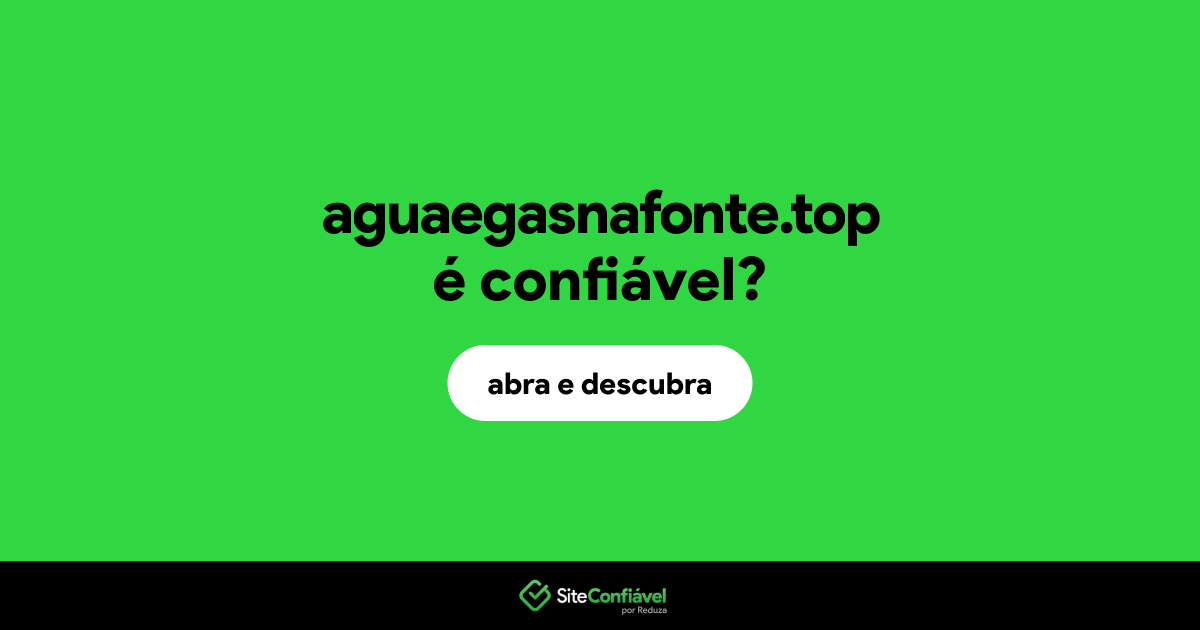 O site aguaegasnafonte.top é confiável?