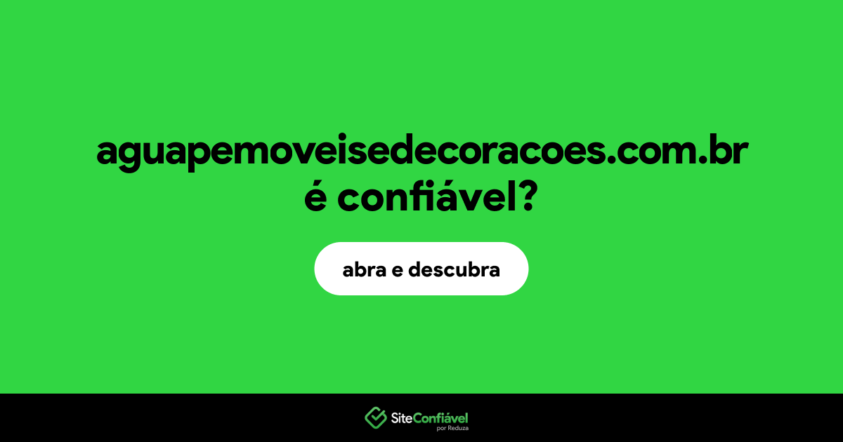 O site aguapemoveisedecoracoes.com.br é confiável?