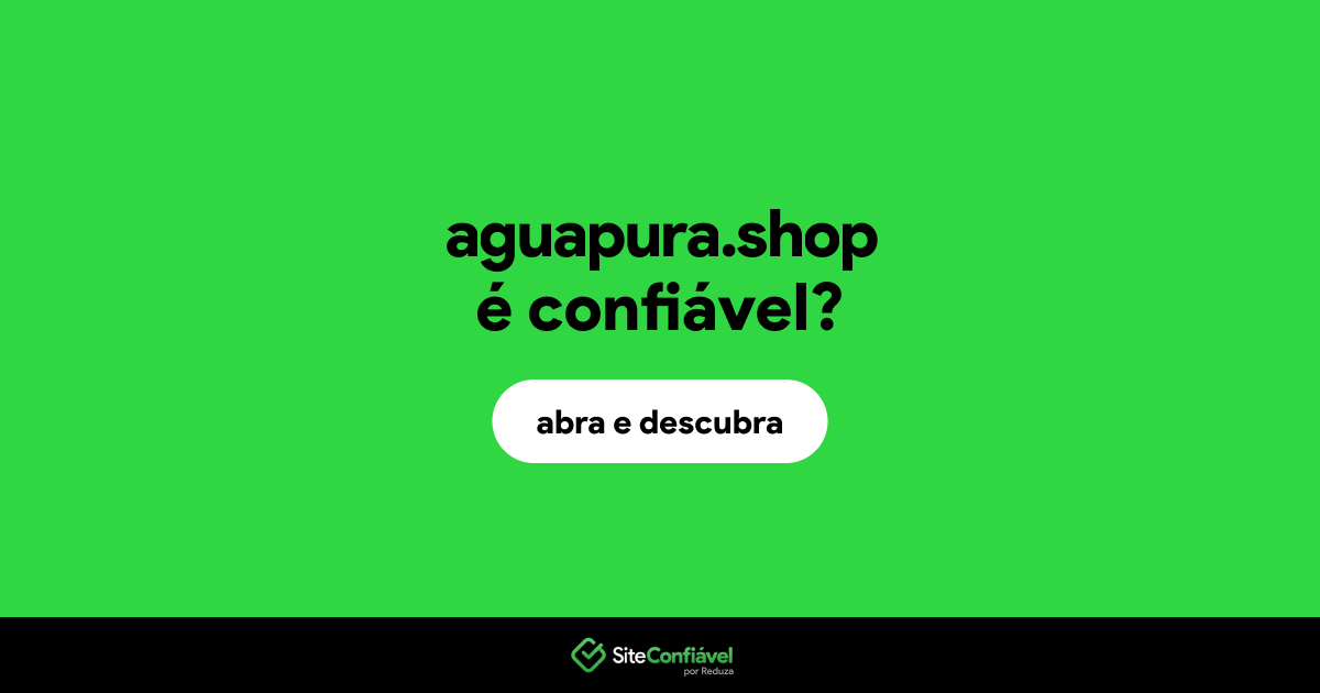 O site aguapura.shop é confiável?