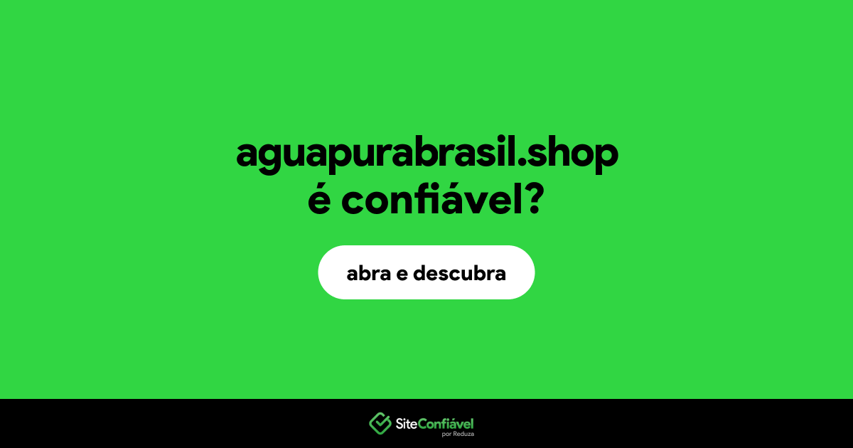 O site aguapurabrasil.shop é confiável?
