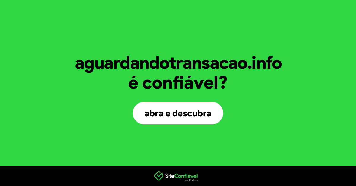 O site aguardandotransacao.info é confiável?