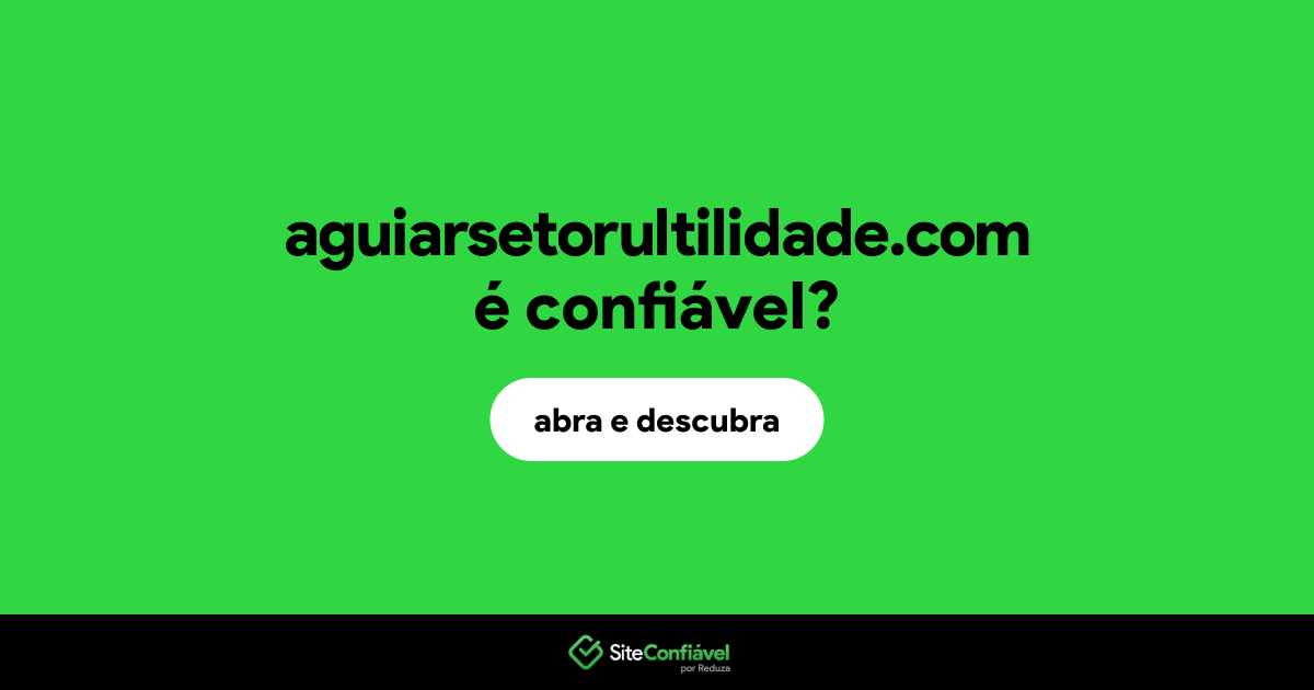O site aguiarsetorultilidade.com é confiável?