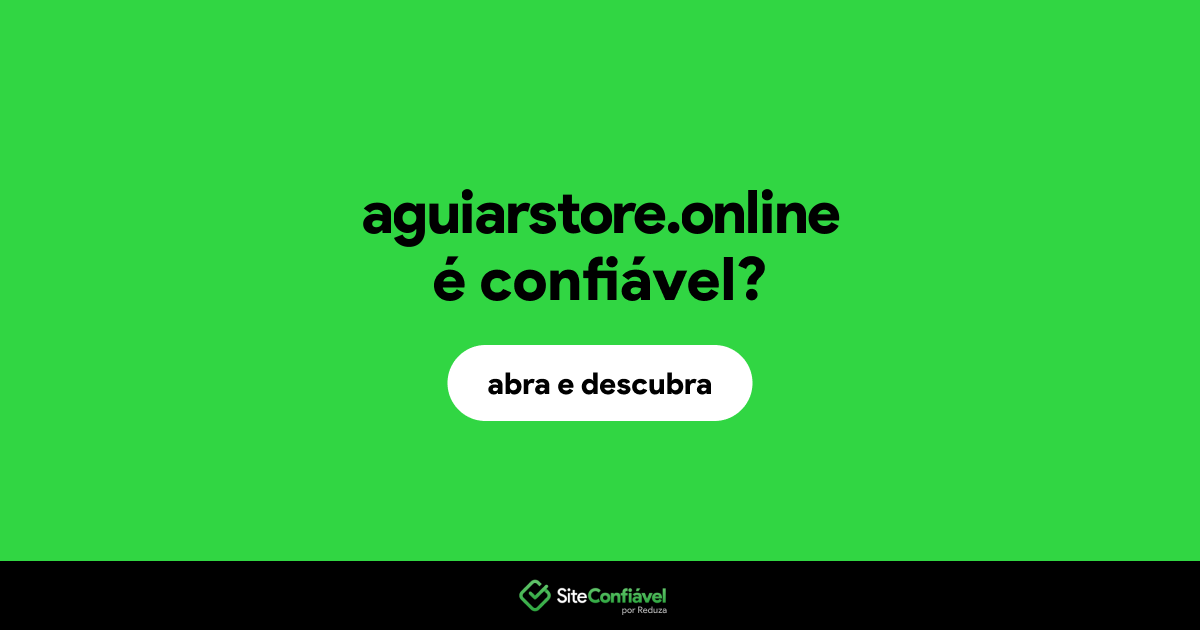 O site aguiarstore.online é confiável?