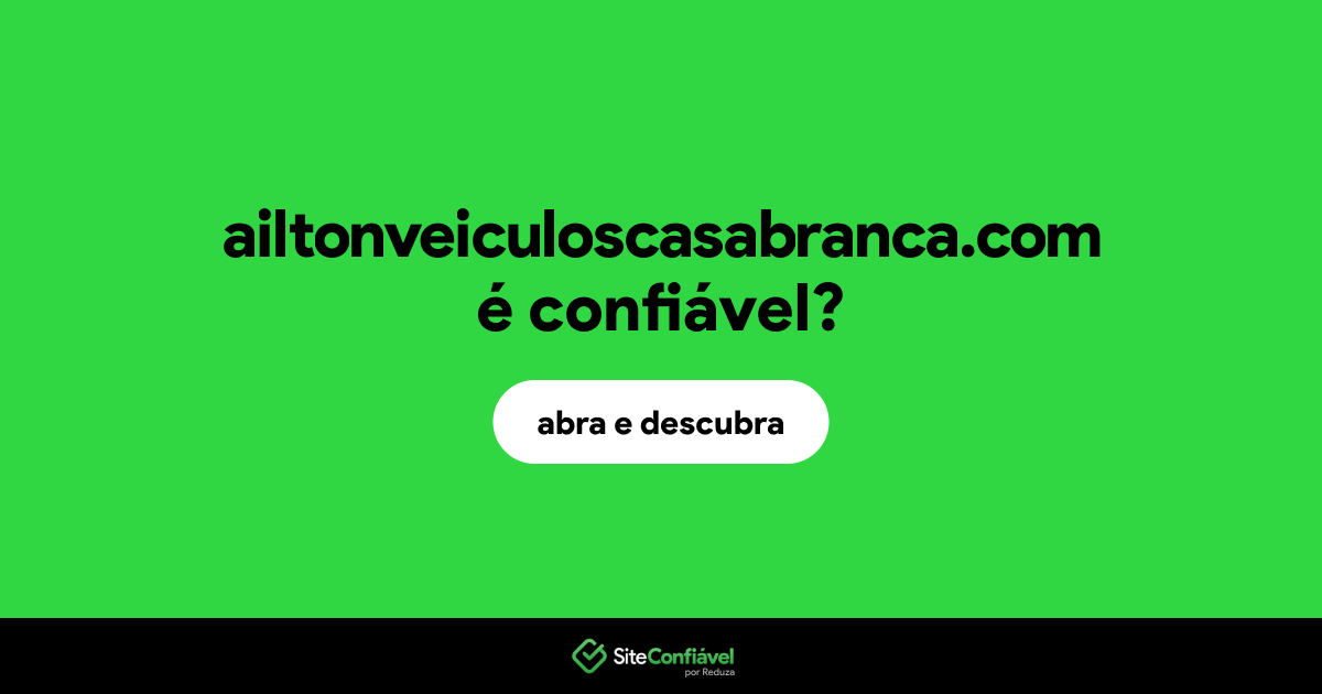 O site ailtonveiculoscasabranca.com é confiável?