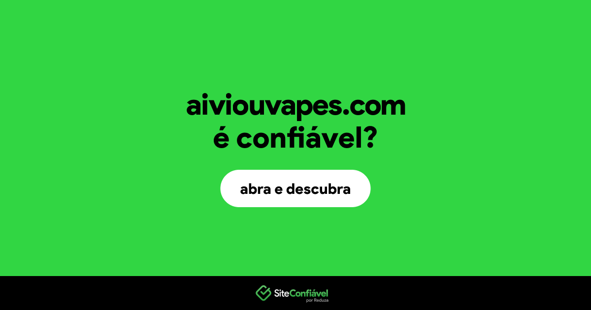 O site aiviouvapes.com é confiável?
