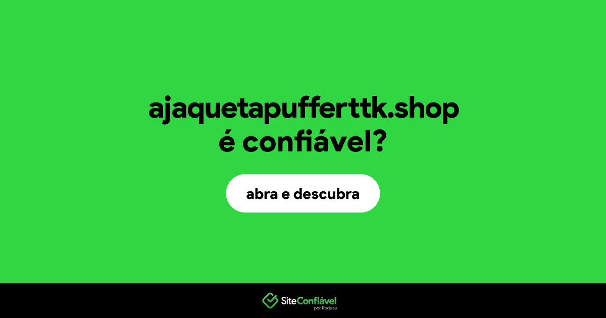 O site ajaquetapufferttk.shop é confiável?