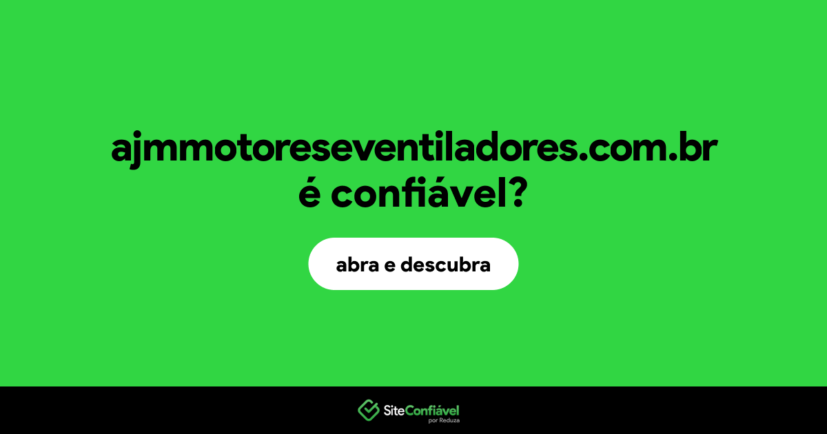 O site ajmmotoreseventiladores.com.br é confiável?
