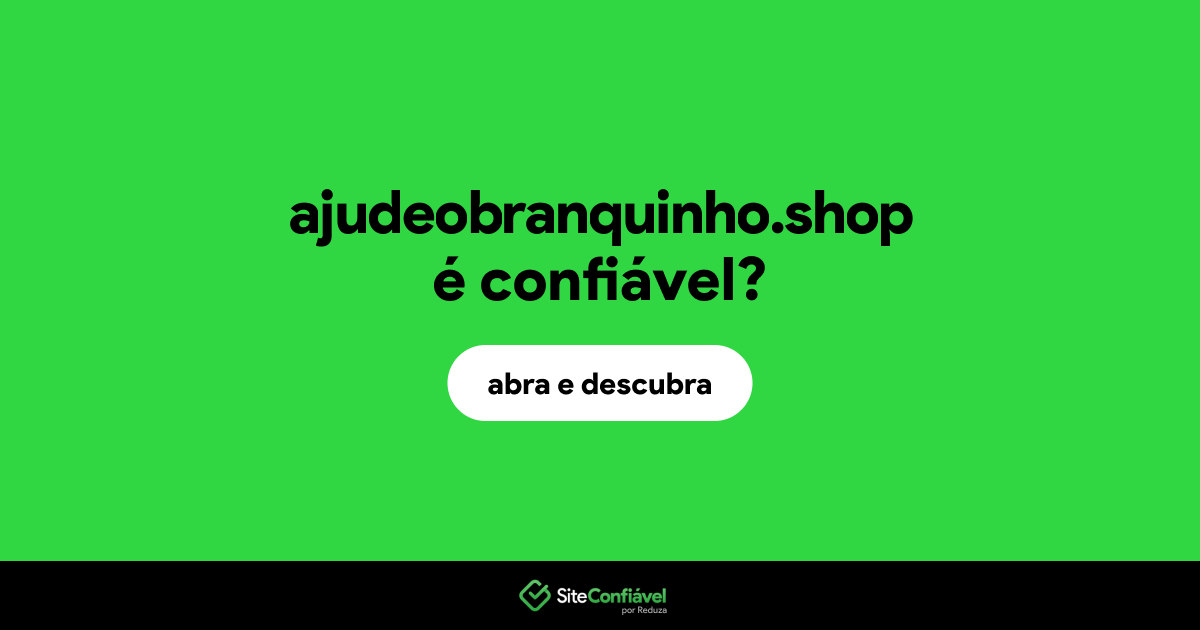 O site ajudeobranquinho.shop é confiável?