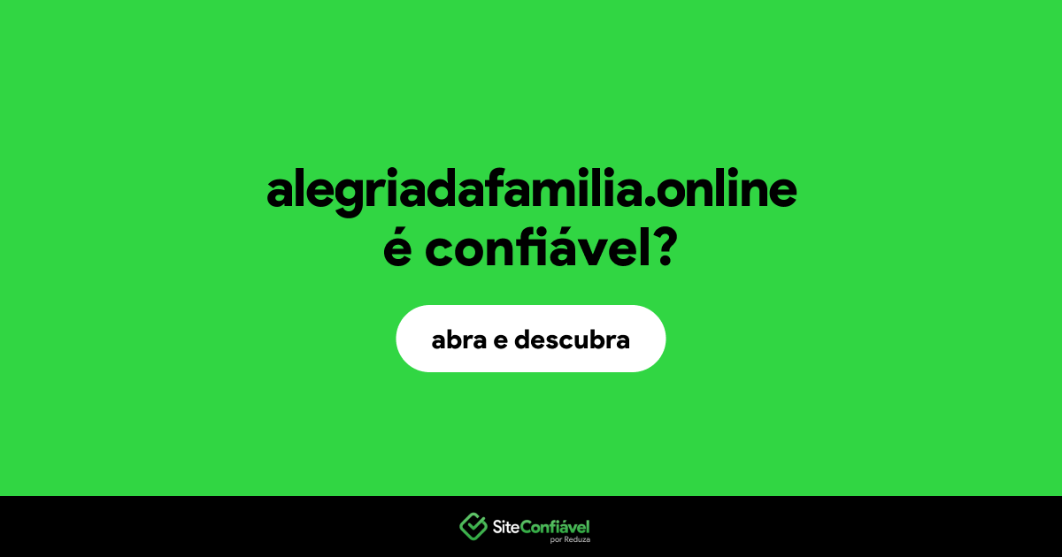 O site alegriadafamilia.online é confiável?