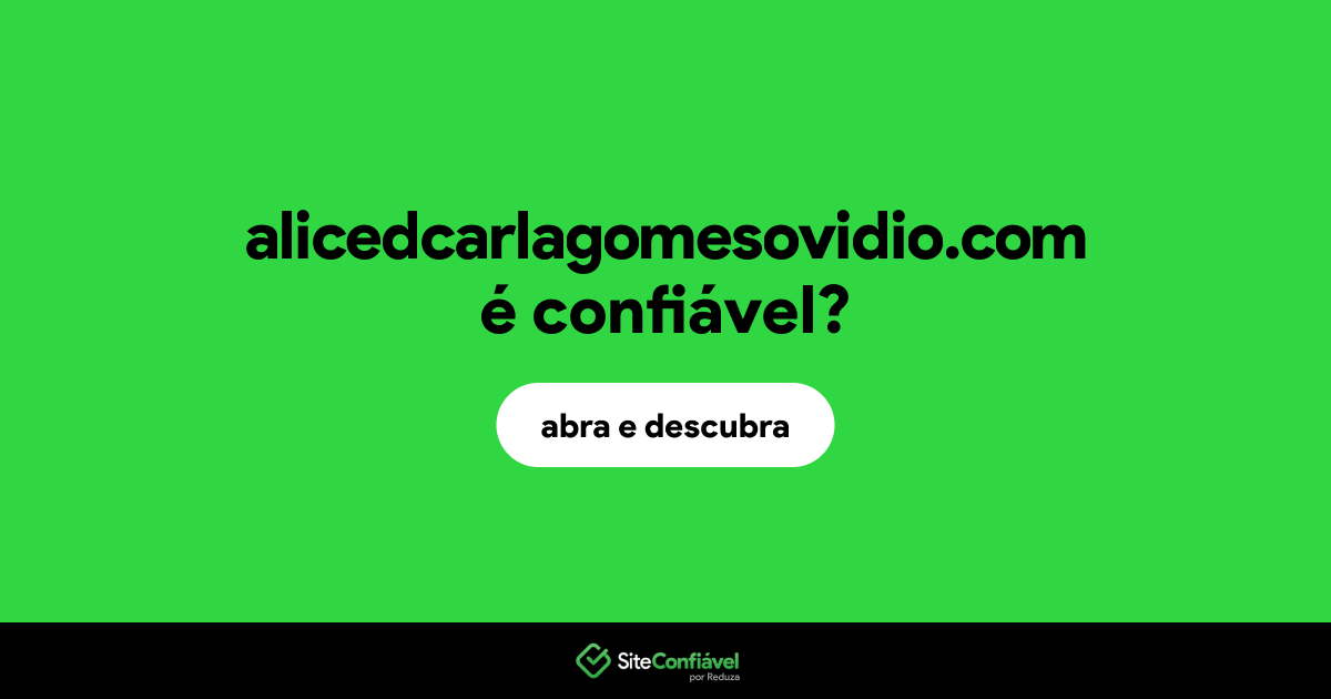 O site alicedcarlagomesovidio.com é confiável?