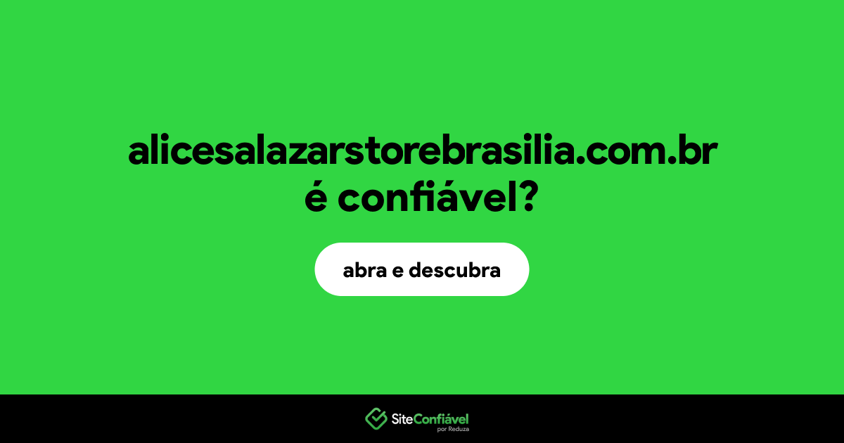O site alicesalazarstorebrasilia.com.br é confiável?