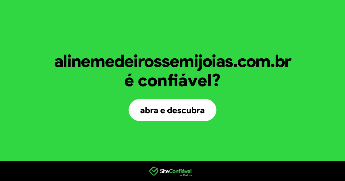 O site alinemedeirossemijoias.com.br é confiável?