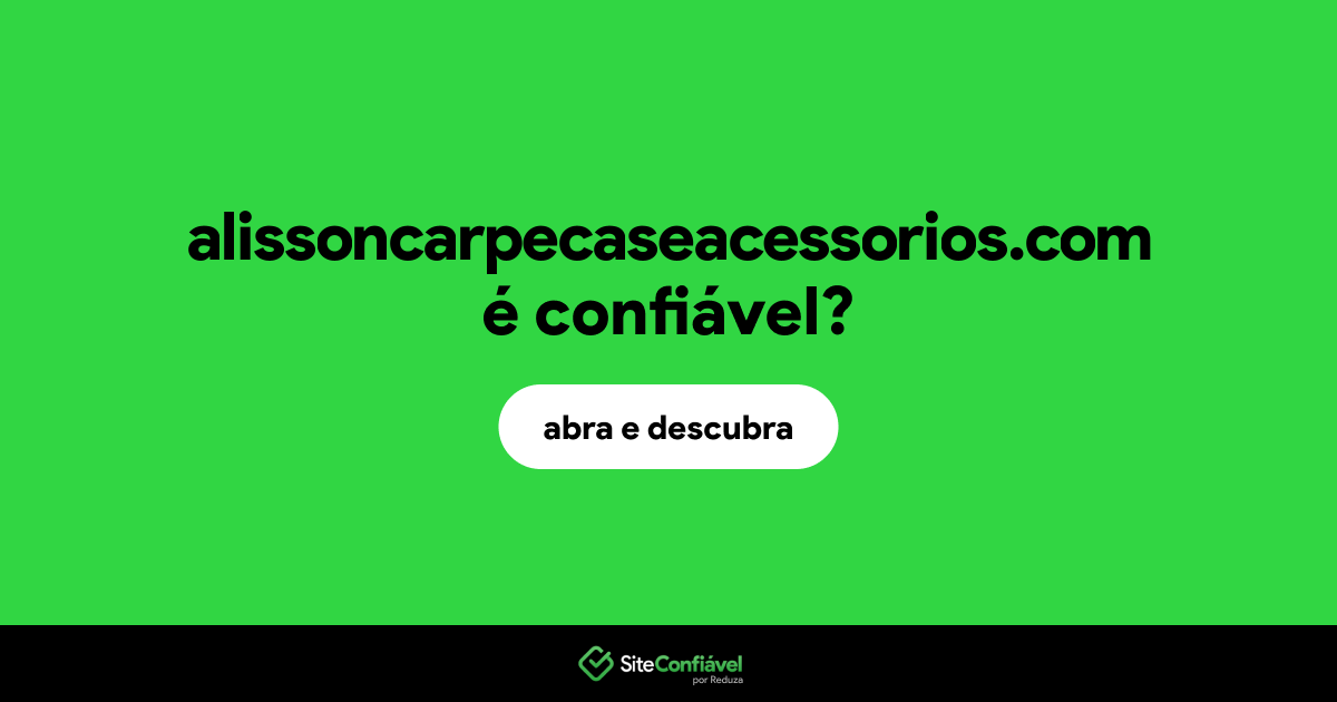 O site alissoncarpecaseacessorios.com é confiável?