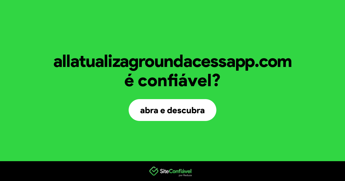 O site allatualizagroundacessapp.com é confiável?
