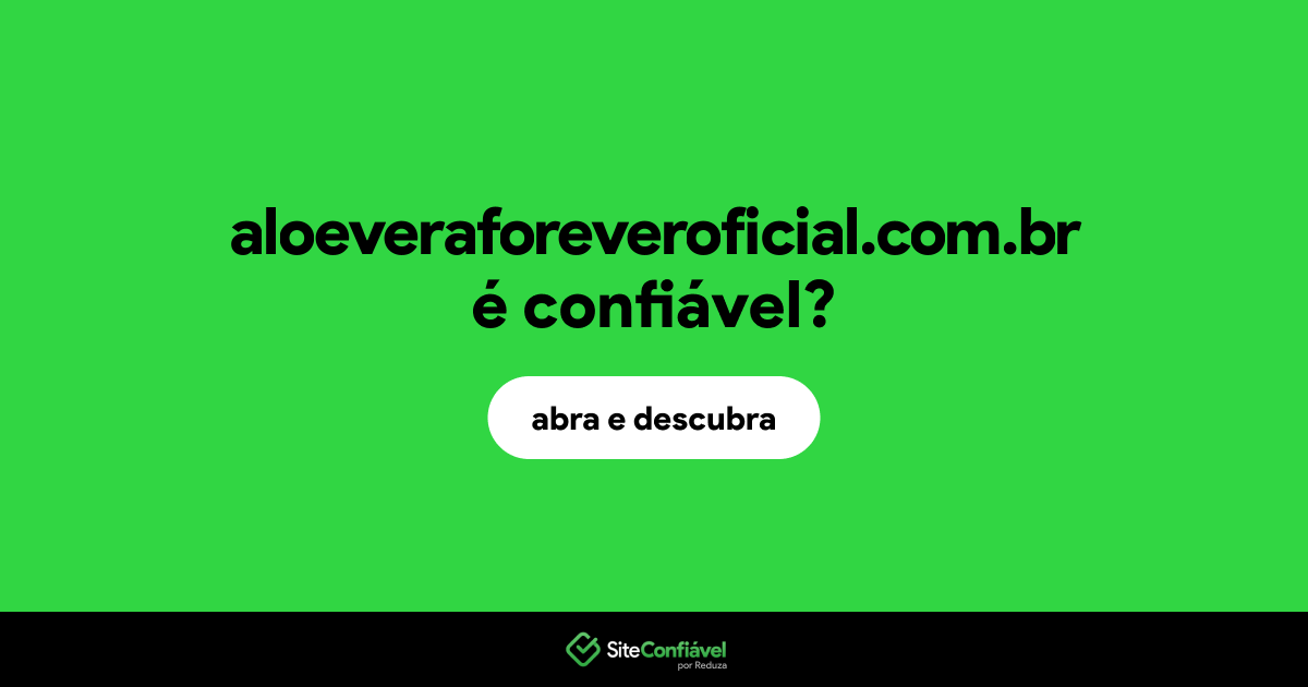 O site aloeveraforeveroficial.com.br é confiável?