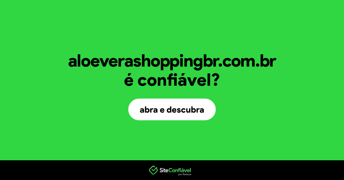 O site aloeverashoppingbr.com.br é confiável?