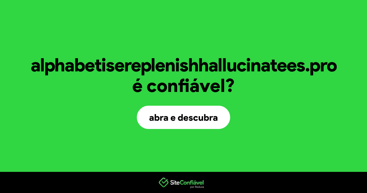 O site alphabetisereplenishhallucinatees.pro é confiável?