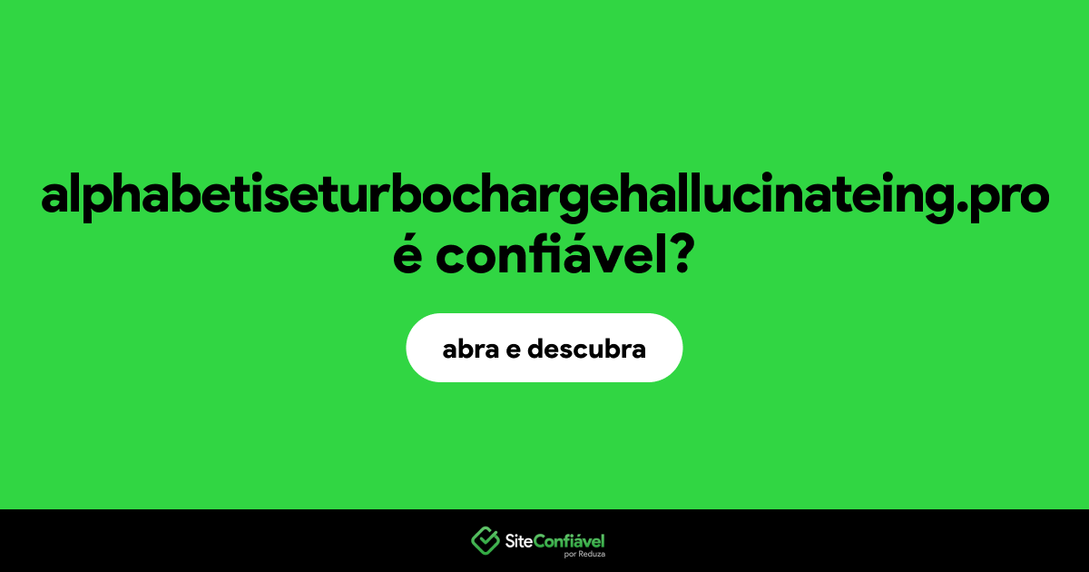 O site alphabetiseturbochargehallucinateing.pro é confiável?