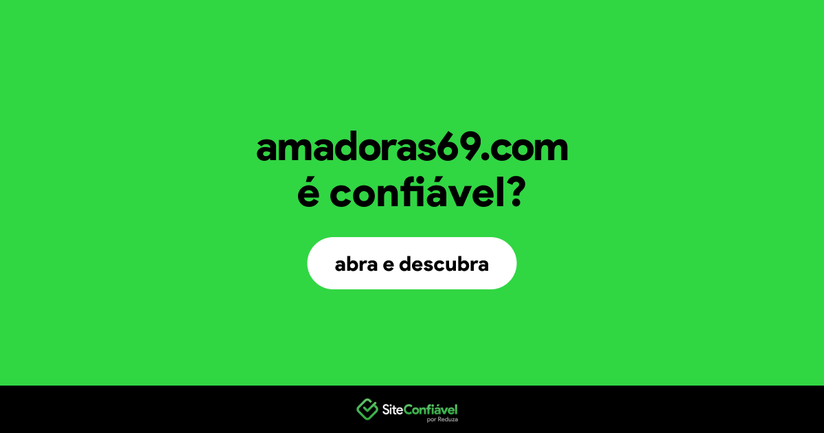 O site amadoras69.com é confiável?
