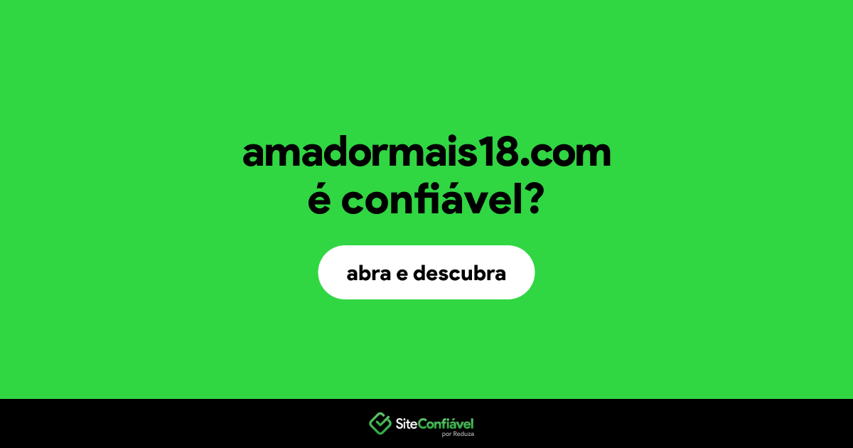 O site amadormais18.com é confiável?
