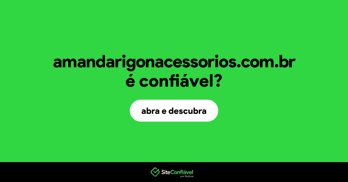 O site amandarigonacessorios.com.br é confiável?