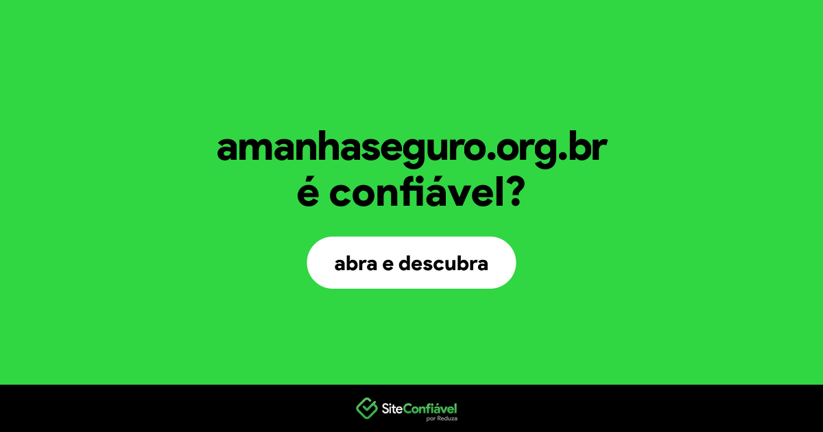 O site amanhaseguro.org.br é confiável?