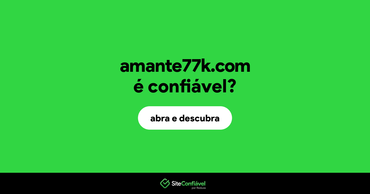 O site amante77k.com é confiável?