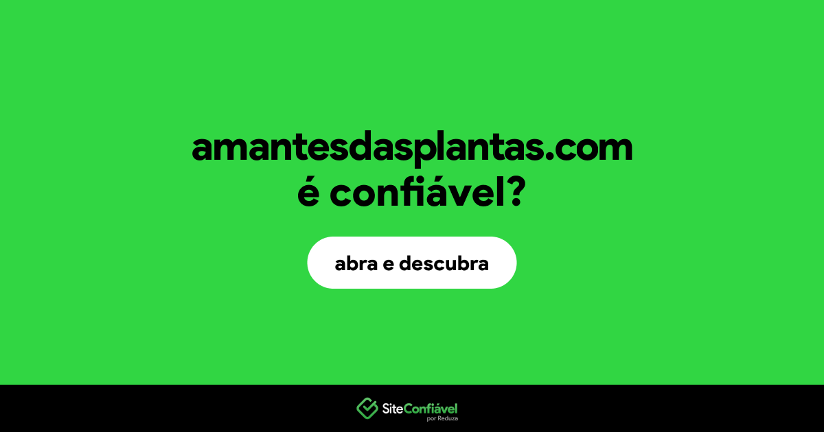 O site amantesdasplantas.com é confiável?