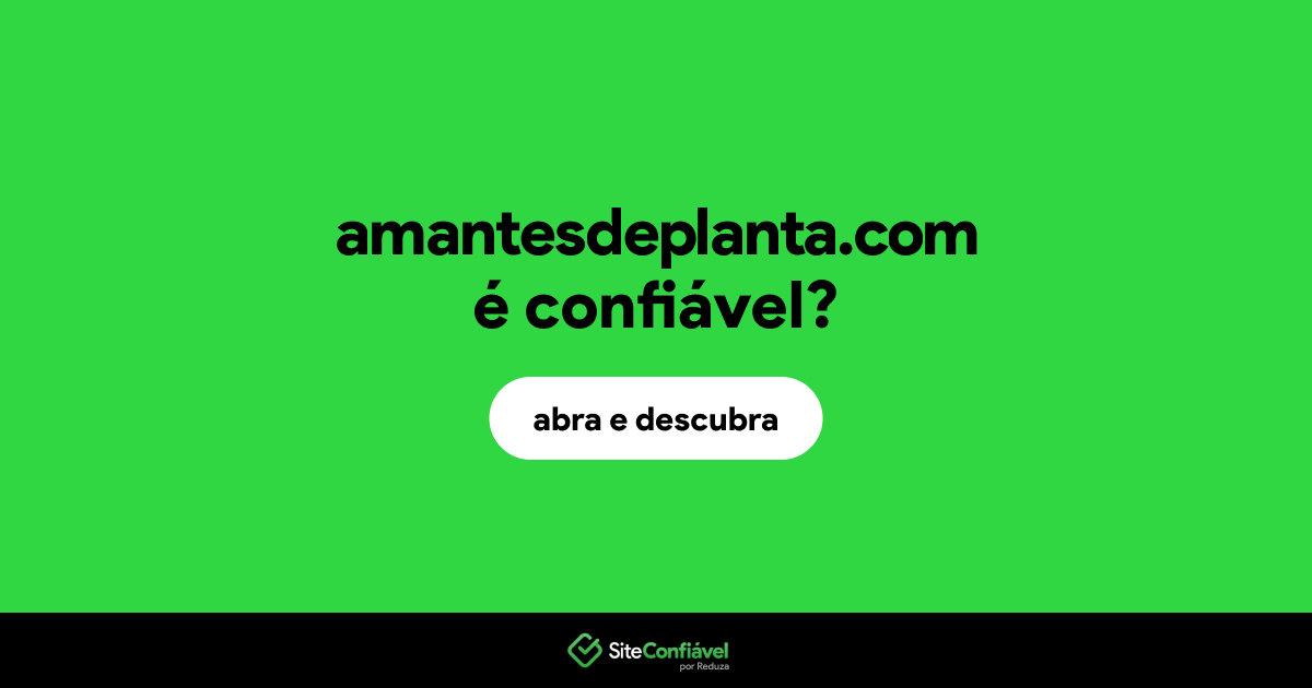O site amantesdeplanta.com é confiável?