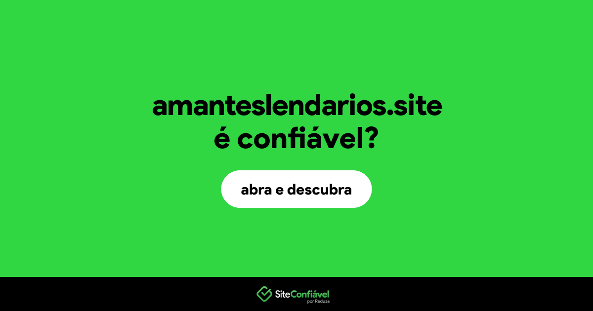 O site amanteslendarios.site é confiável?
