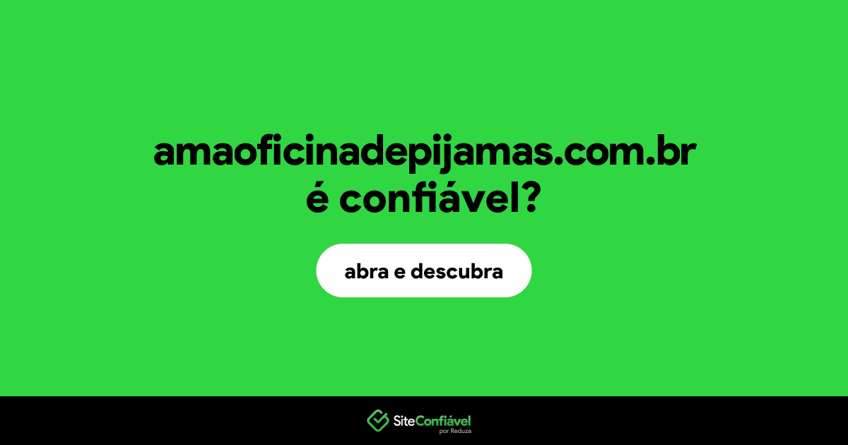O site amaoficinadepijamas.com.br é confiável?