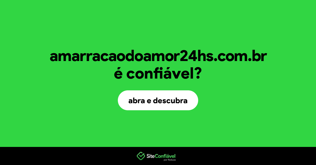 O site amarracaodoamor24hs.com.br é confiável?
