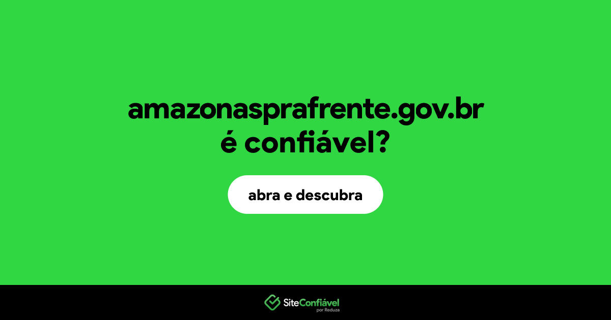 O site amazonasprafrente.gov.br é confiável?